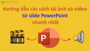 Hướng dẫn các cách tải ảnh và video từ slide PowerPoint nhanh nhất